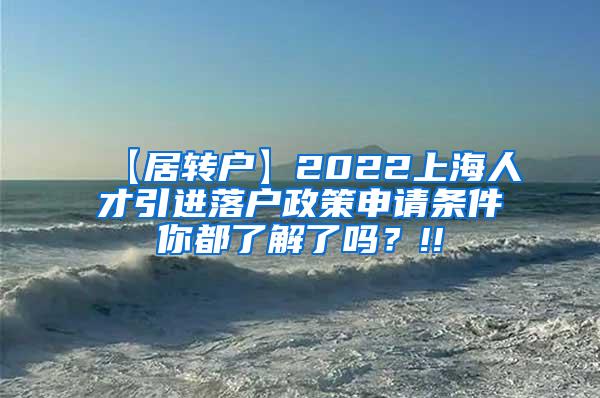 【居转户】2022上海人才引进落户政策申请条件你都了解了吗？!!