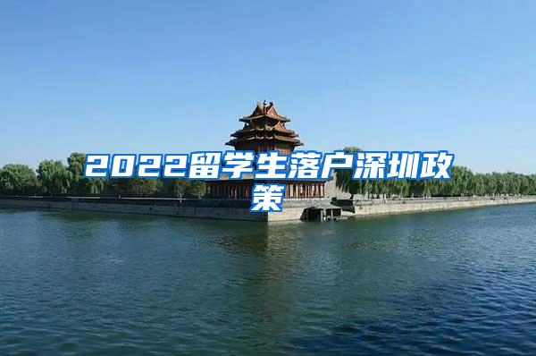 2022留学生落户深圳政策