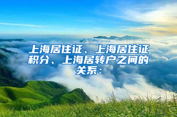 上海居住证、上海居住证积分、上海居转户之间的关系：