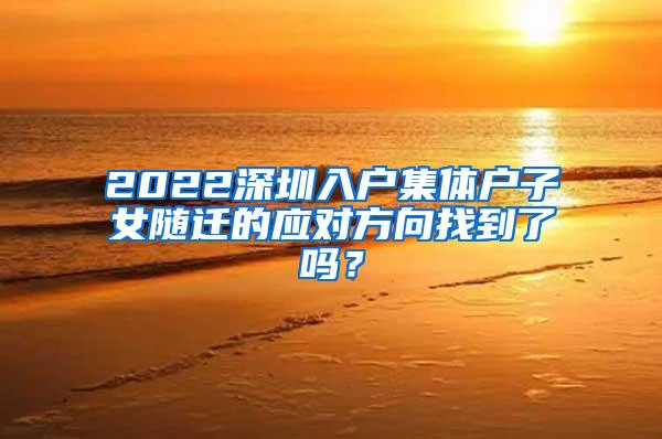 2022深圳入户集体户子女随迁的应对方向找到了吗？