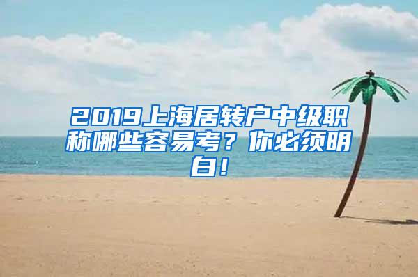 2019上海居转户中级职称哪些容易考？你必须明白！