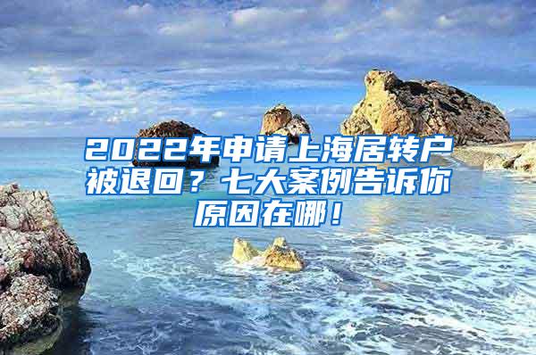 2022年申请上海居转户被退回？七大案例告诉你原因在哪！