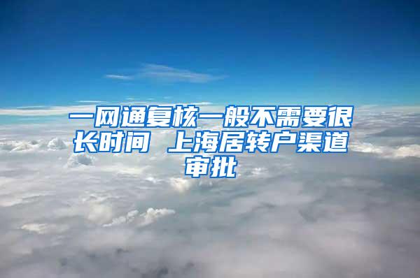 一网通复核一般不需要很长时间 上海居转户渠道审批