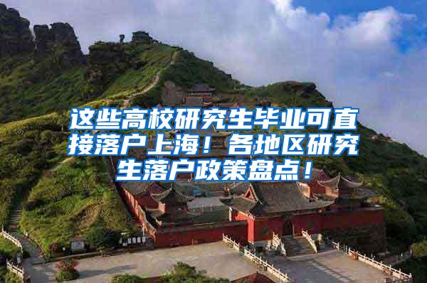 这些高校研究生毕业可直接落户上海！各地区研究生落户政策盘点！