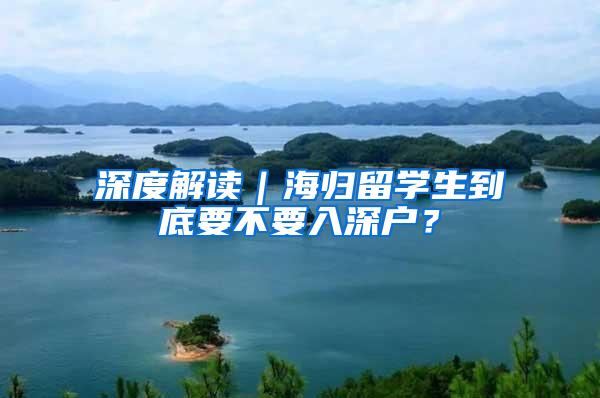 深度解读｜海归留学生到底要不要入深户？