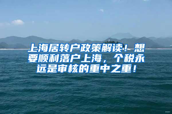 上海居转户政策解读！想要顺利落户上海，个税永远是审核的重中之重！