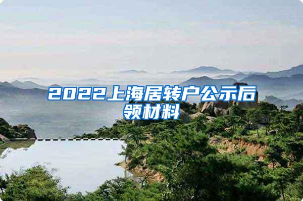 2022上海居转户公示后领材料