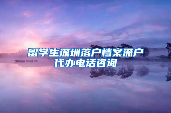 留学生深圳落户档案深户代办电话咨询