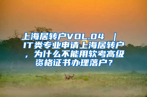 上海居转户VOL.04 ｜ IT类专业申请上海居转户，为什么不能用软考高级资格证书办理落户？