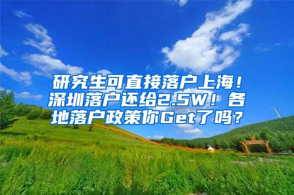 研究生可直接落户上海！深圳落户还给2.5W！各地落户政策你Get了吗？