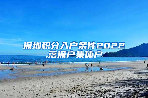 深圳积分入户条件2022,落深户集体户