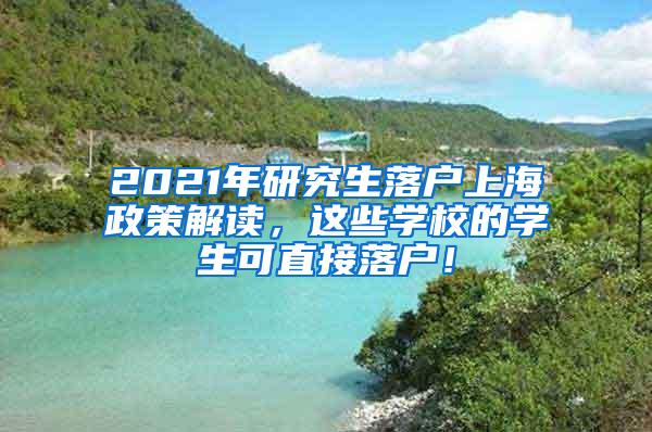 2021年研究生落户上海政策解读，这些学校的学生可直接落户！