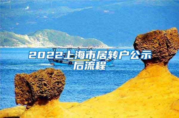 2022上海市居转户公示后流程