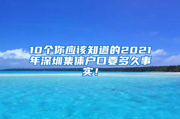 10个你应该知道的2021年深圳集体户口要多久事实！