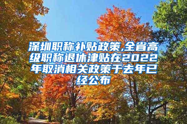 深圳职称补贴政策,全省高级职称退休津贴在2022年取消相关政策于去年已经公布