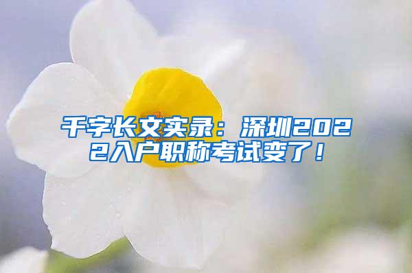 千字长文实录：深圳2022入户职称考试变了！