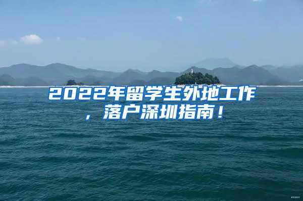 2022年留学生外地工作，落户深圳指南！