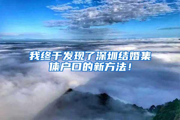 我终于发现了深圳结婚集体户口的新方法！