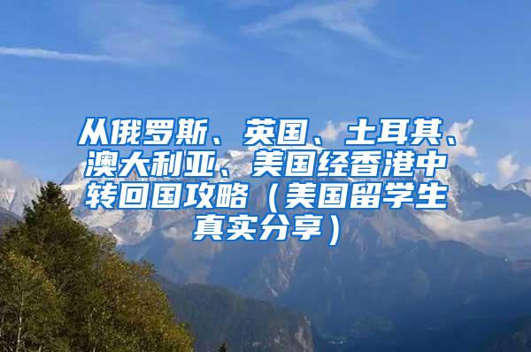 从俄罗斯、英国、土耳其、澳大利亚、美国经香港中转回国攻略（美国留学生真实分享）