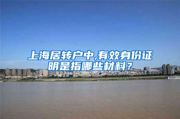 上海居转户中,有效身份证明是指哪些材料？
