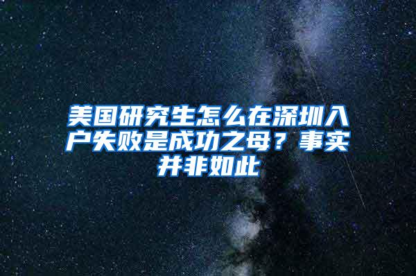 美国研究生怎么在深圳入户失败是成功之母？事实并非如此