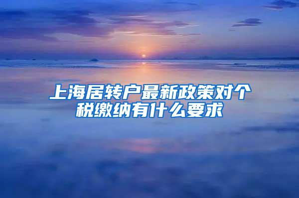 上海居转户最新政策对个税缴纳有什么要求