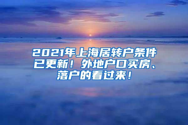 2021年上海居转户条件已更新！外地户口买房、落户的看过来！