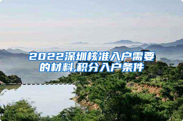 2022深圳核准入户需要的材料,积分入户条件