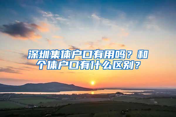 深圳集体户口有用吗？和个体户口有什么区别？