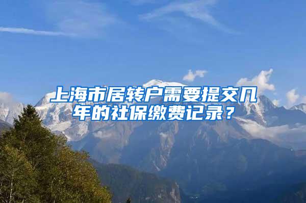 上海市居转户需要提交几年的社保缴费记录？