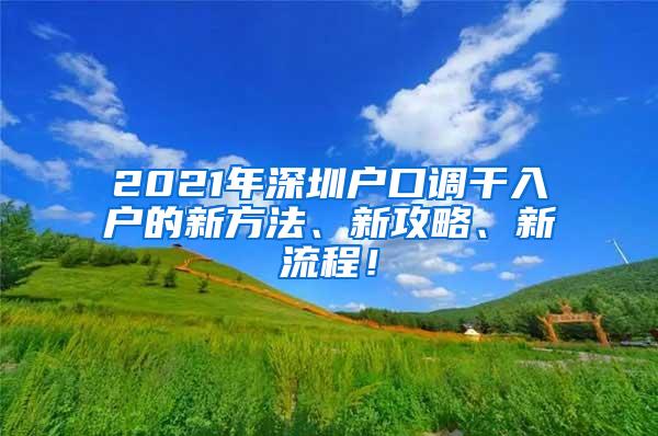 2021年深圳户口调干入户的新方法、新攻略、新流程！