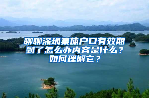 聊聊深圳集体户口有效期到了怎么办内容是什么？如何理解它？