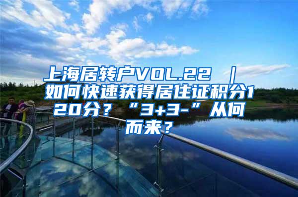 上海居转户VOL.22 ｜ 如何快速获得居住证积分120分？“3+3-”从何而来？