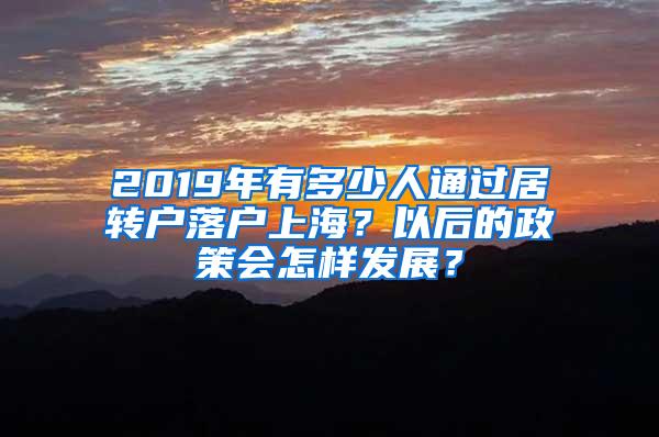 2019年有多少人通过居转户落户上海？以后的政策会怎样发展？