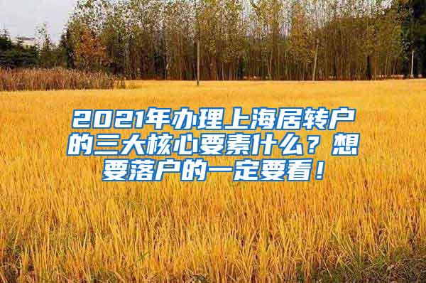 2021年办理上海居转户的三大核心要素什么？想要落户的一定要看！