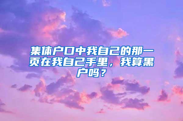 集体户口中我自己的那一页在我自己手里，我算黑户吗？