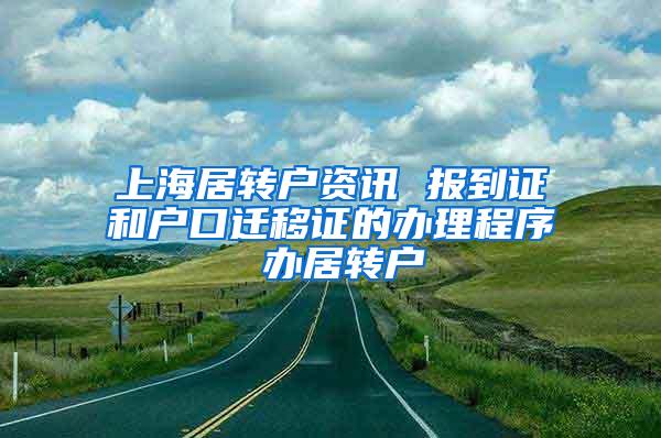 上海居转户资讯 报到证和户口迁移证的办理程序 办居转户