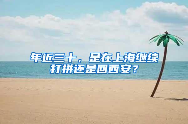 年近三十，是在上海继续打拼还是回西安？