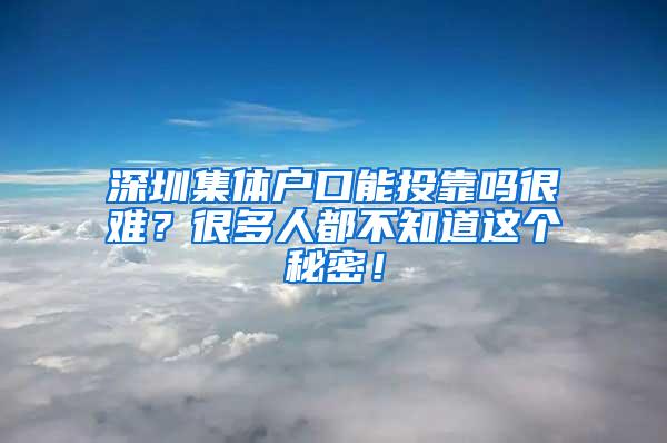 深圳集体户口能投靠吗很难？很多人都不知道这个秘密！