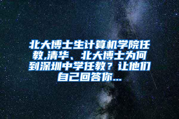 北大博士生计算机学院任教,清华、北大博士为何到深圳中学任教？让他们自己回答你...