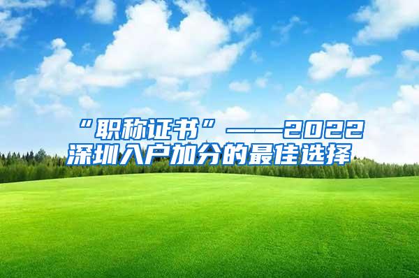 “职称证书”——2022深圳入户加分的最佳选择