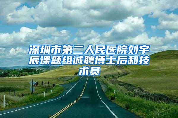 深圳市第二人民医院刘宇辰课题组诚聘博士后和技术员