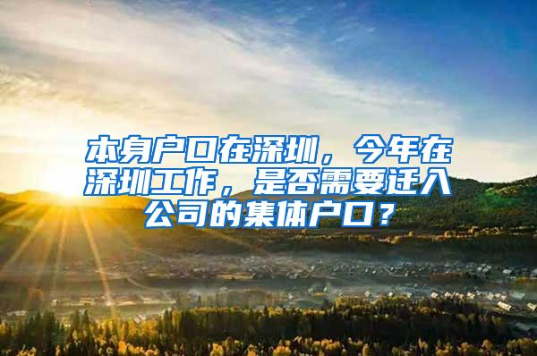 本身户口在深圳，今年在深圳工作，是否需要迁入公司的集体户口？