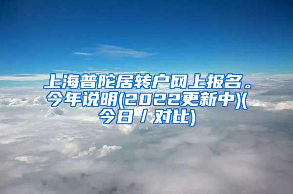 上海普陀居转户网上报名。今年说明(2022更新中)(今日／对比)