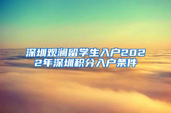 深圳观澜留学生入户2022年深圳积分入户条件