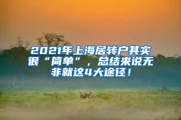 2021年上海居转户其实很“简单”，总结来说无非就这4大途径！