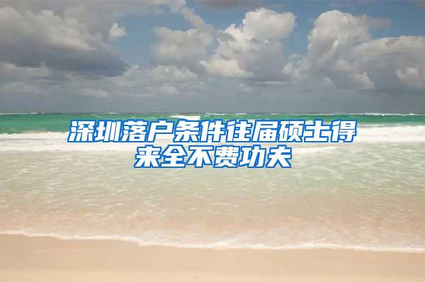 深圳落户条件往届硕士得来全不费功夫