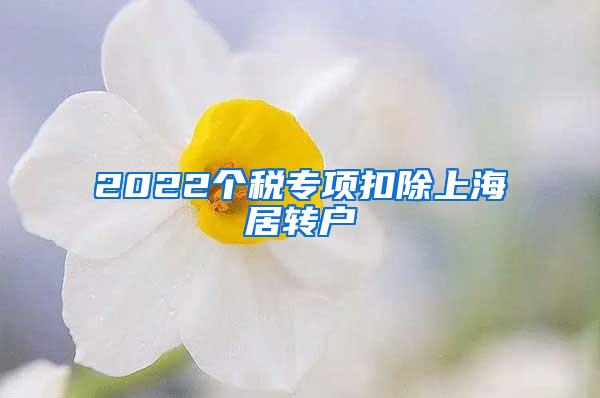 2022个税专项扣除上海居转户