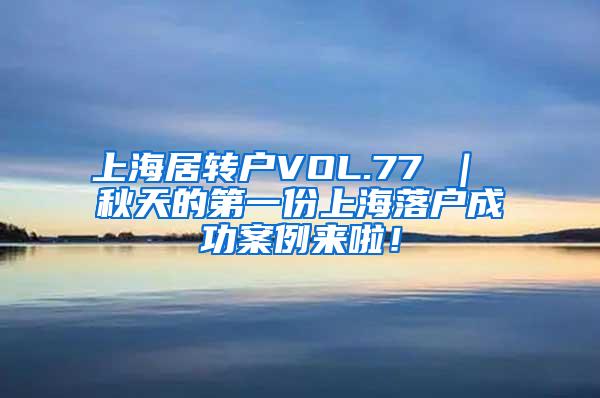 上海居转户VOL.77 ｜ 秋天的第一份上海落户成功案例来啦！