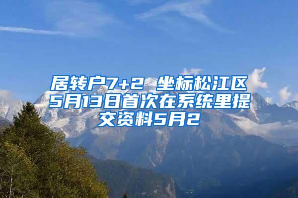 居转户7+2 坐标松江区5月13日首次在系统里提交资料5月2